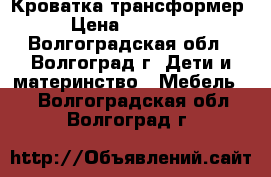 Кроватка трансформер › Цена ­ 10 500 - Волгоградская обл., Волгоград г. Дети и материнство » Мебель   . Волгоградская обл.,Волгоград г.